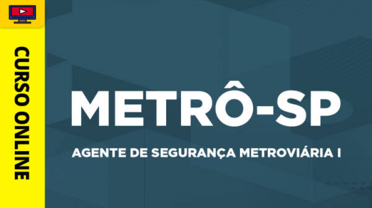 Curso Metrô - SP - Agente de Segurança Metroviária I - Curso Metrô - SP - Agente de Segurança Metroviária I